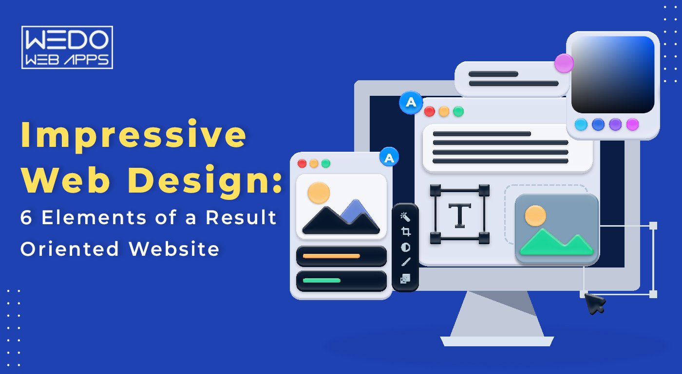 Impressive Web Design: 6 Elements of a Result Oriented Website